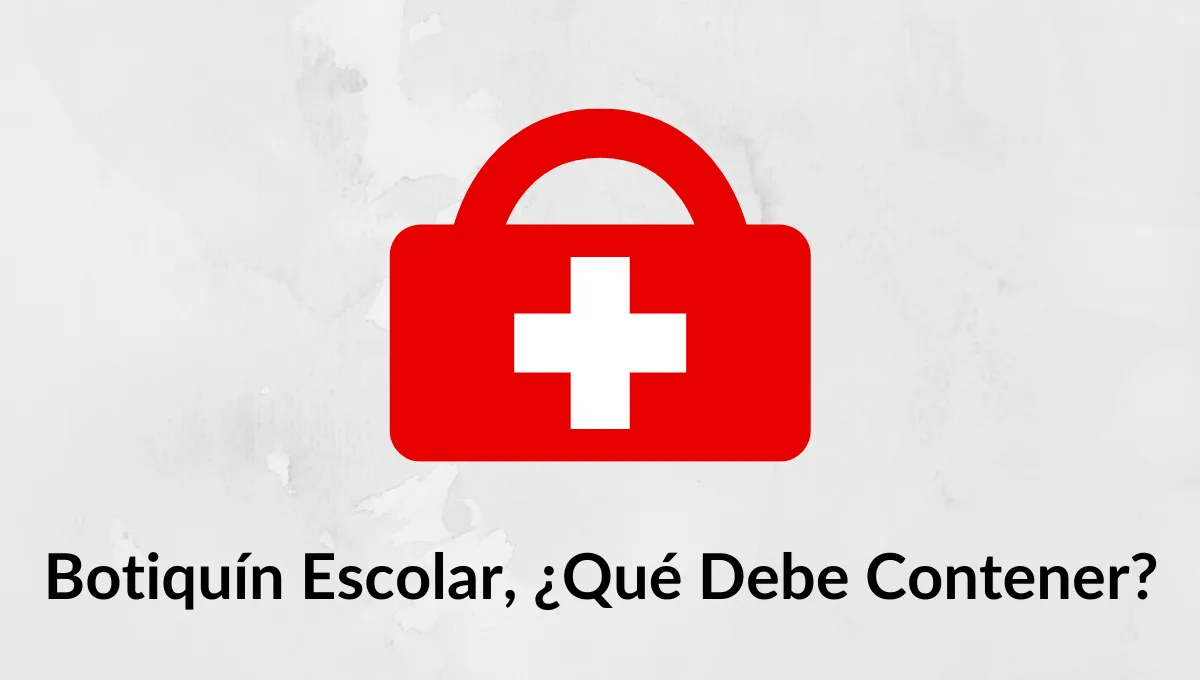 Botiquín Escolar, ¿Qué Debe Contener?